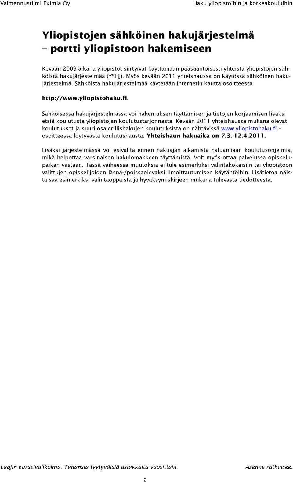 Sähköisessä hakujärjestelmässä voi hakemuksen täyttämisen ja tietojen korjaamisen lisäksi etsiä koulutusta yliopistojen koulutustarjonnasta.