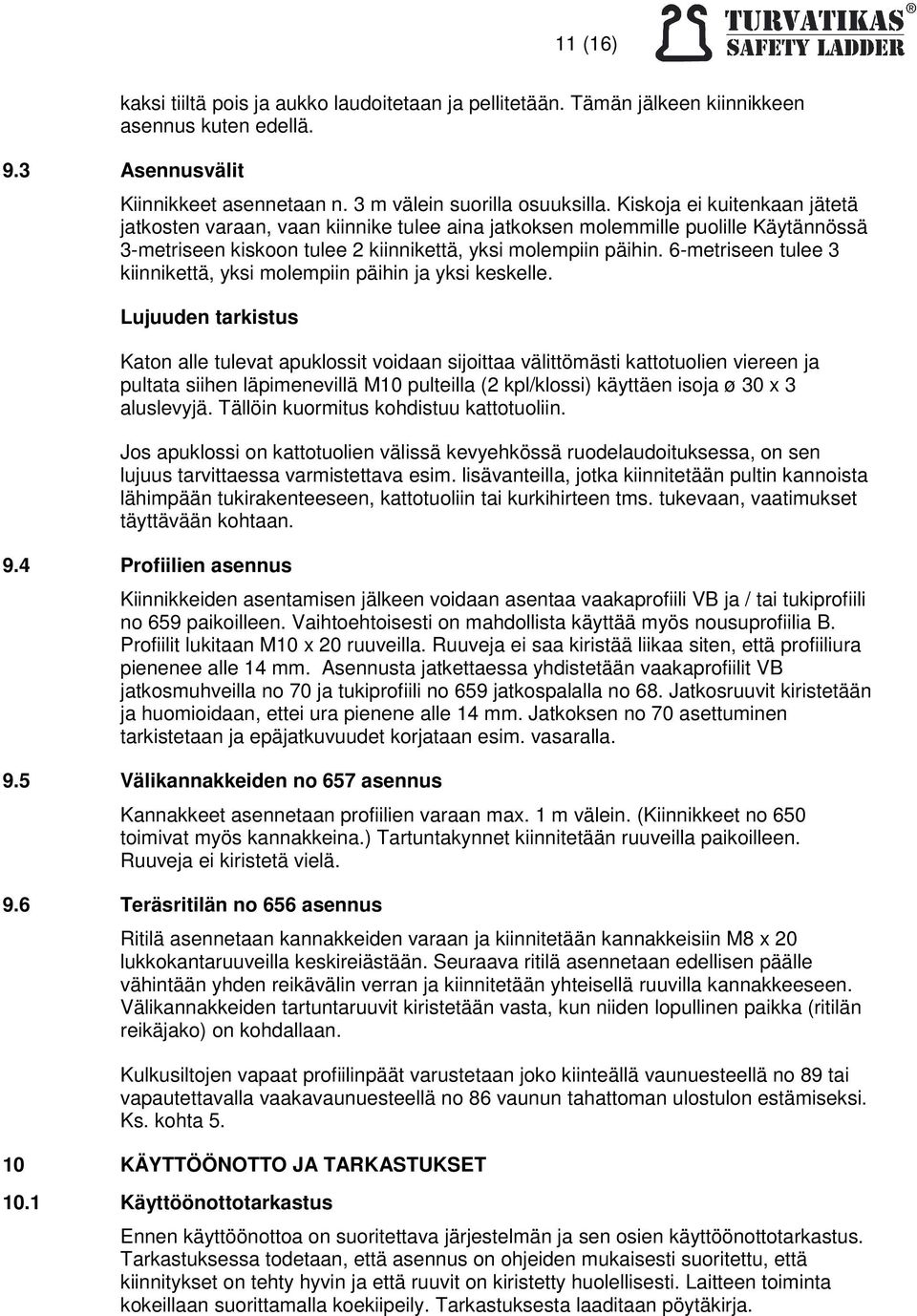 6-metriseen tulee 3 kiinnikettä, yksi molempiin päihin ja yksi keskelle.