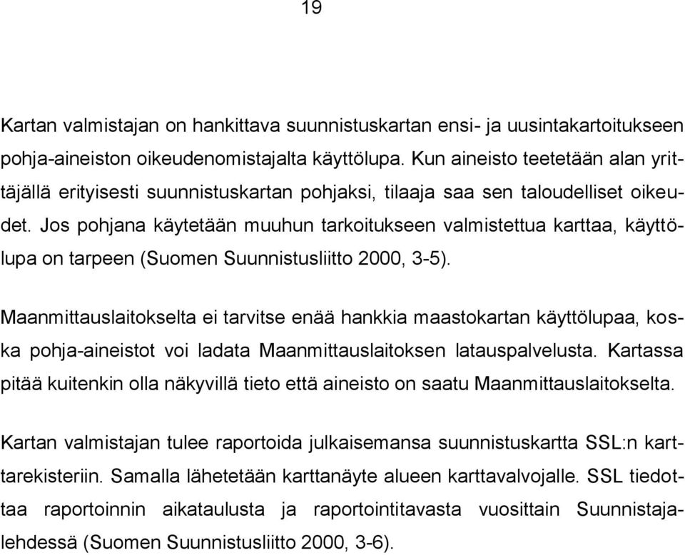 Jos pohjana käytetään muuhun tarkoitukseen valmistettua karttaa, käyttölupa on tarpeen (Suomen Suunnistusliitto 2000, 3-5).