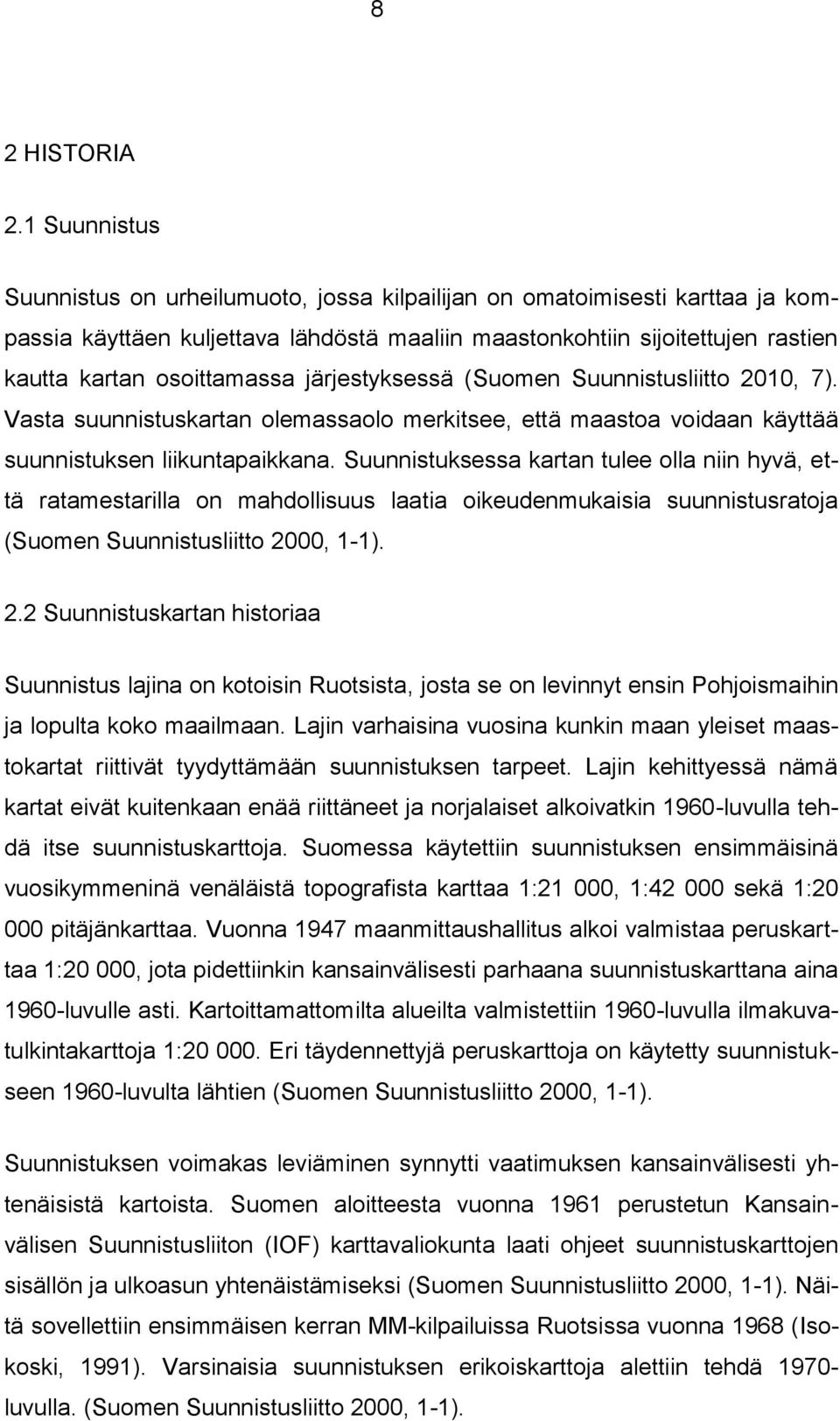 järjestyksessä (Suomen Suunnistusliitto 2010, 7). Vasta suunnistuskartan olemassaolo merkitsee, että maastoa voidaan käyttää suunnistuksen liikuntapaikkana.