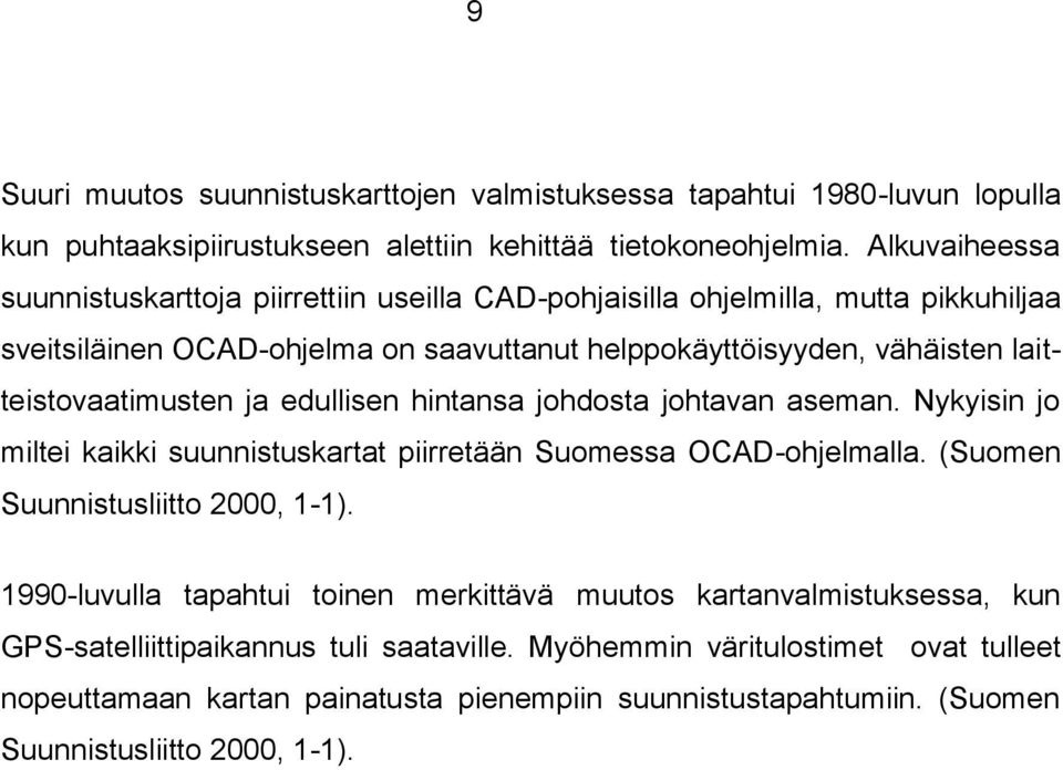 laitteistovaatimusten ja edullisen hintansa johdosta johtavan aseman. Nykyisin jo miltei kaikki suunnistuskartat piirretään Suomessa OCAD-ohjelmalla. (Suomen Suunnistusliitto 2000, 1-1).