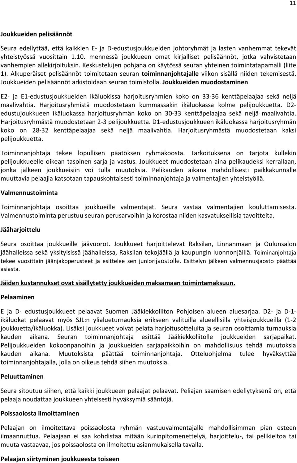Alkuperäiset pelisäännöt toimitetaan seuran toiminnanjohtajalle viikon sisällä niiden tekemisestä. Joukkueiden pelisäännöt arkistoidaan seuran toimistolla.