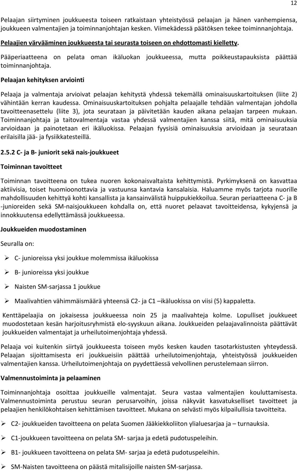 Pelaajan kehityksen arviointi Pelaaja ja valmentaja arvioivat pelaajan kehitystä yhdessä tekemällä ominaisuuskartoituksen (liite 2) vähintään kerran kaudessa.