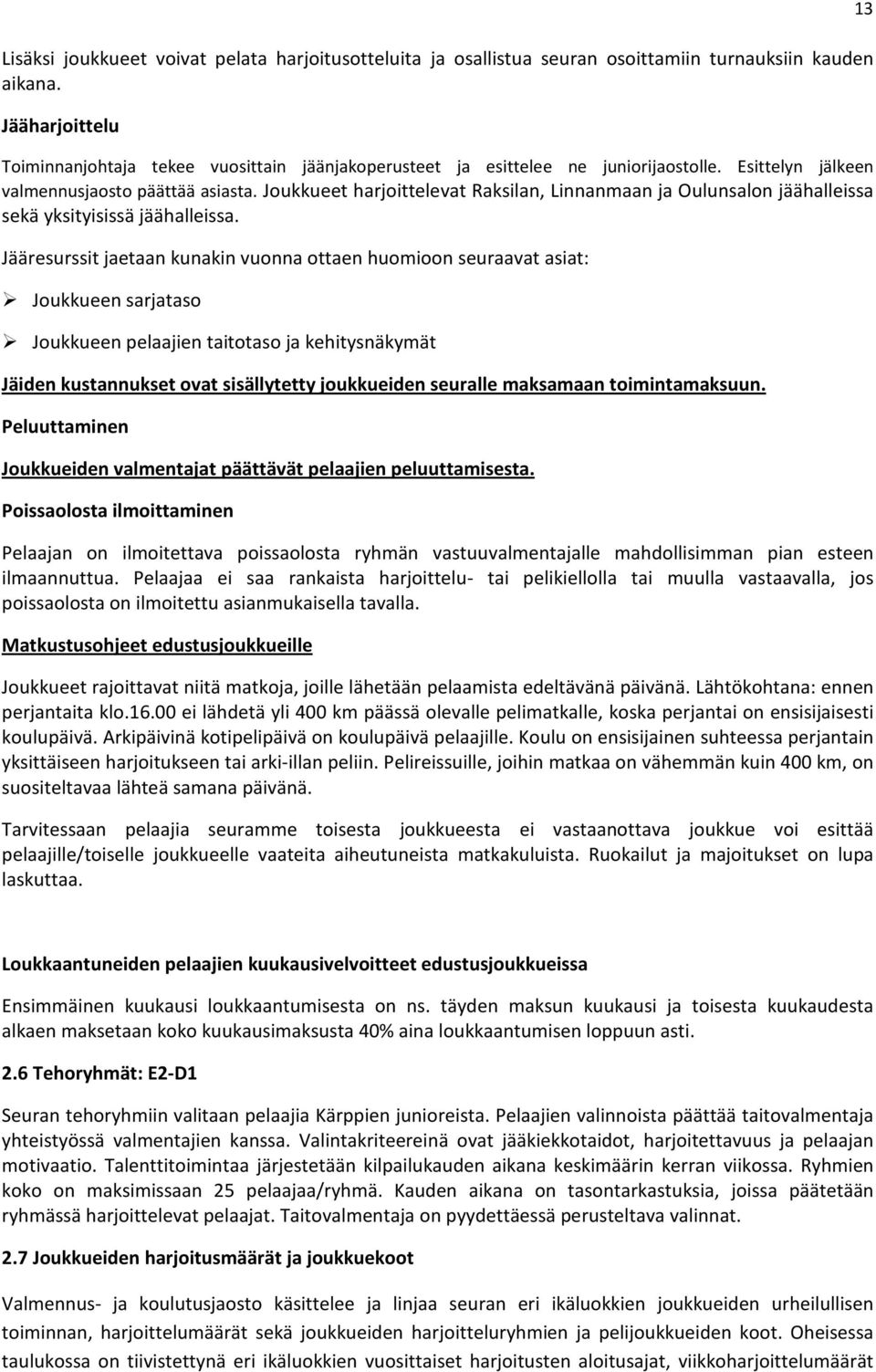 Joukkueet harjoittelevat Raksilan, Linnanmaan ja Oulunsalon jäähalleissa sekä yksityisissä jäähalleissa.