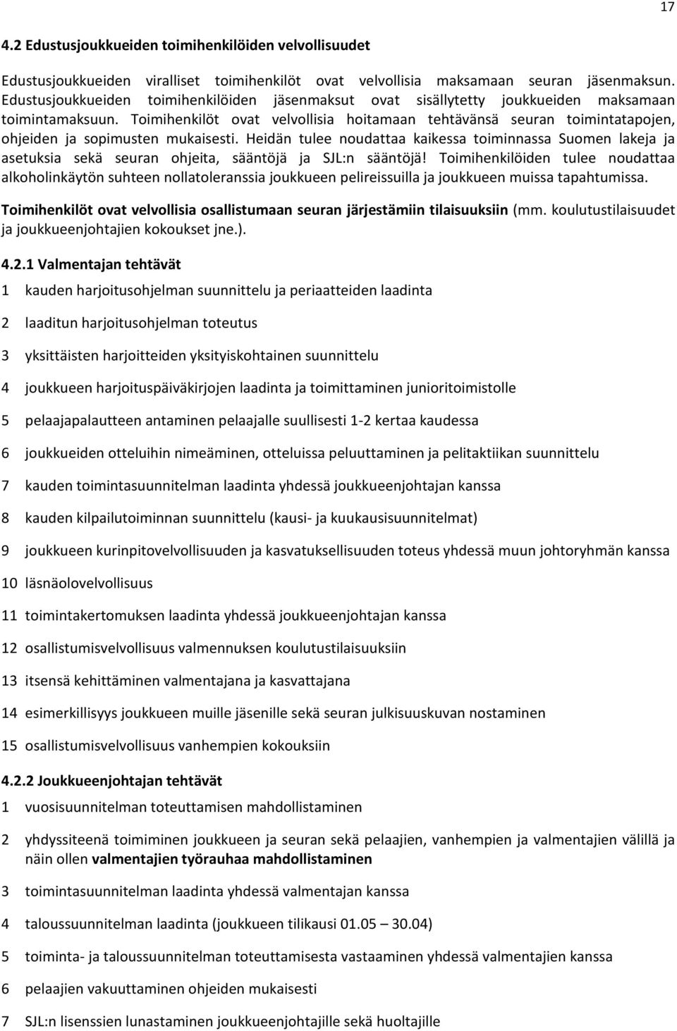 Toimihenkilöt ovat velvollisia hoitamaan tehtävänsä seuran toimintatapojen, ohjeiden ja sopimusten mukaisesti.