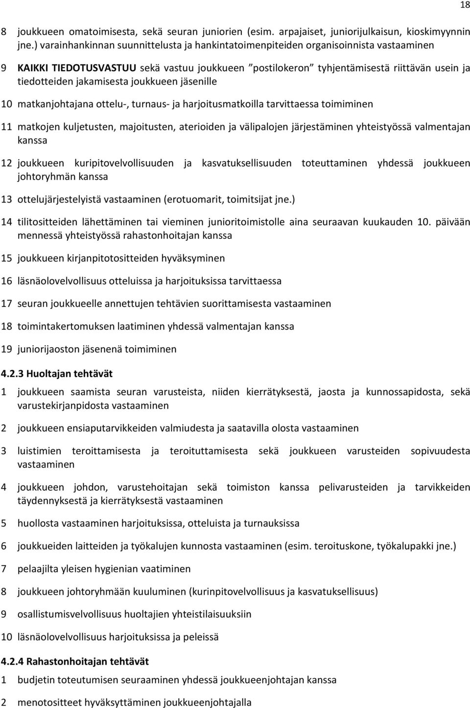 jakamisesta joukkueen jäsenille 10 matkanjohtajana ottelu-, turnaus- ja harjoitusmatkoilla tarvittaessa toimiminen 11 matkojen kuljetusten, majoitusten, aterioiden ja välipalojen järjestäminen