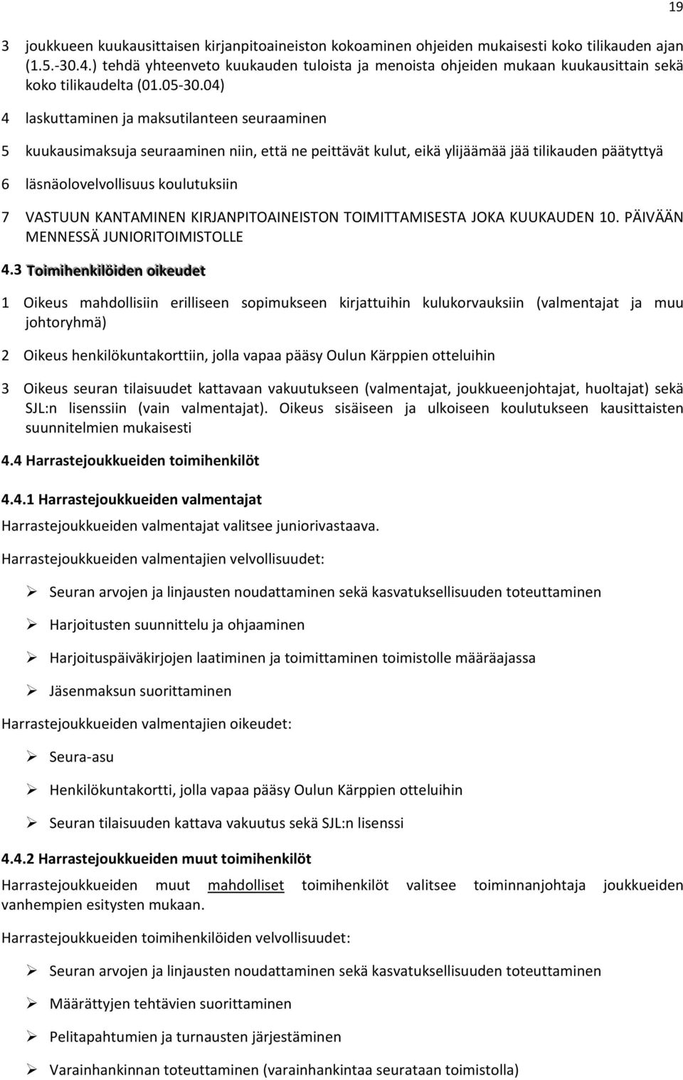 04) 4 laskuttaminen ja maksutilanteen seuraaminen 5 kuukausimaksuja seuraaminen niin, että ne peittävät kulut, eikä ylijäämää jää tilikauden päätyttyä 6 läsnäolovelvollisuus koulutuksiin 7 VASTUUN