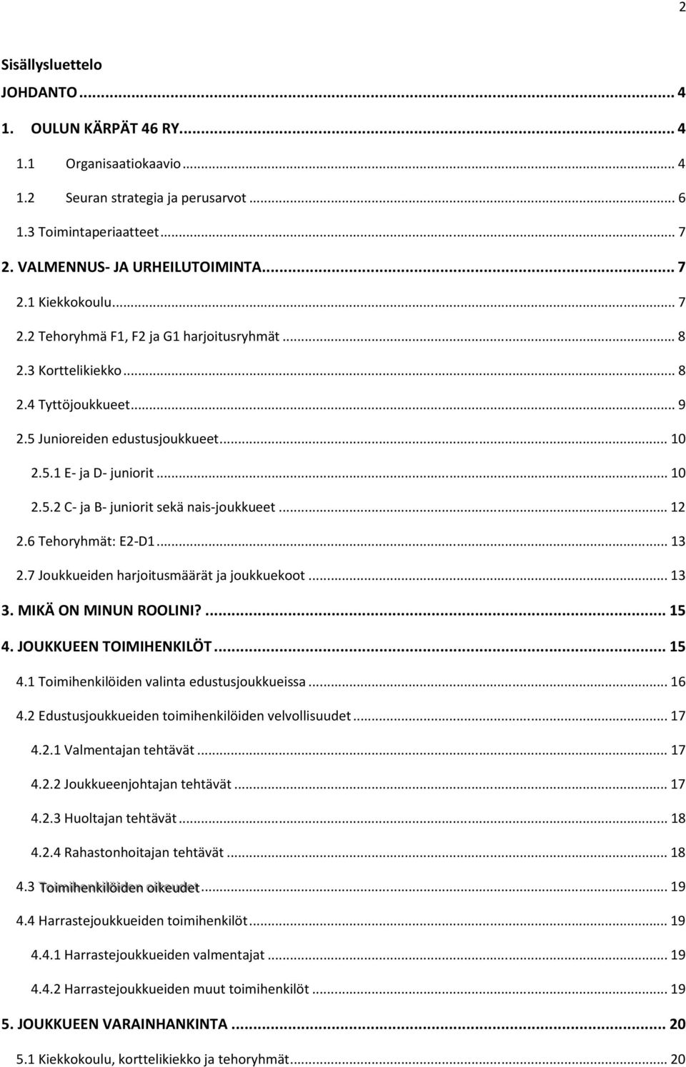 ..12 2.6 Tehoryhmät: E2-D1...13 2.7 Joukkueiden harjoitusmäärät ja joukkuekoot...13 3. MIKÄ ON MINUN ROOLINI?...15 4. JOUKKUEEN TOIMIHENKILÖT...15 4.1 Toimihenkilöiden valinta edustusjoukkueissa...16 4.