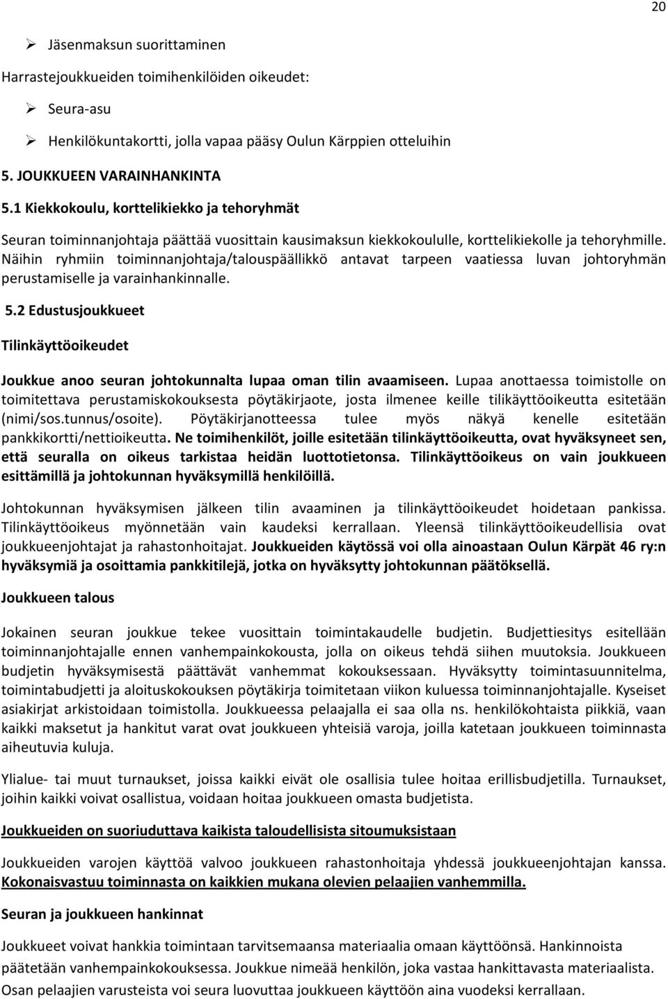Näihin ryhmiin toiminnanjohtaja/talouspäällikkö antavat tarpeen vaatiessa luvan johtoryhmän perustamiselle ja varainhankinnalle. 5.