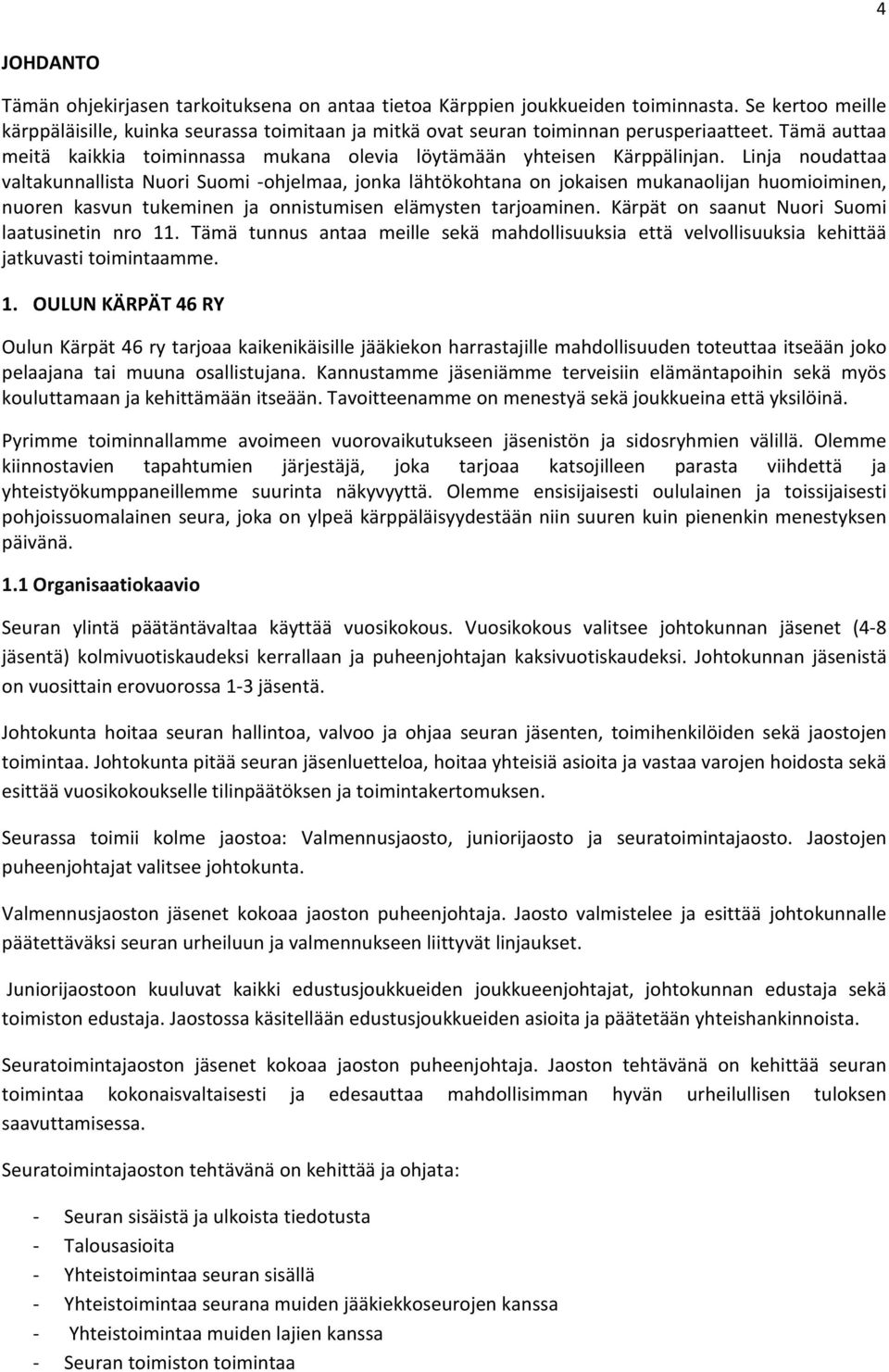 Linja noudattaa valtakunnallista Nuori Suomi -ohjelmaa, jonka lähtökohtana on jokaisen mukanaolijan huomioiminen, nuoren kasvun tukeminen ja onnistumisen elämysten tarjoaminen.