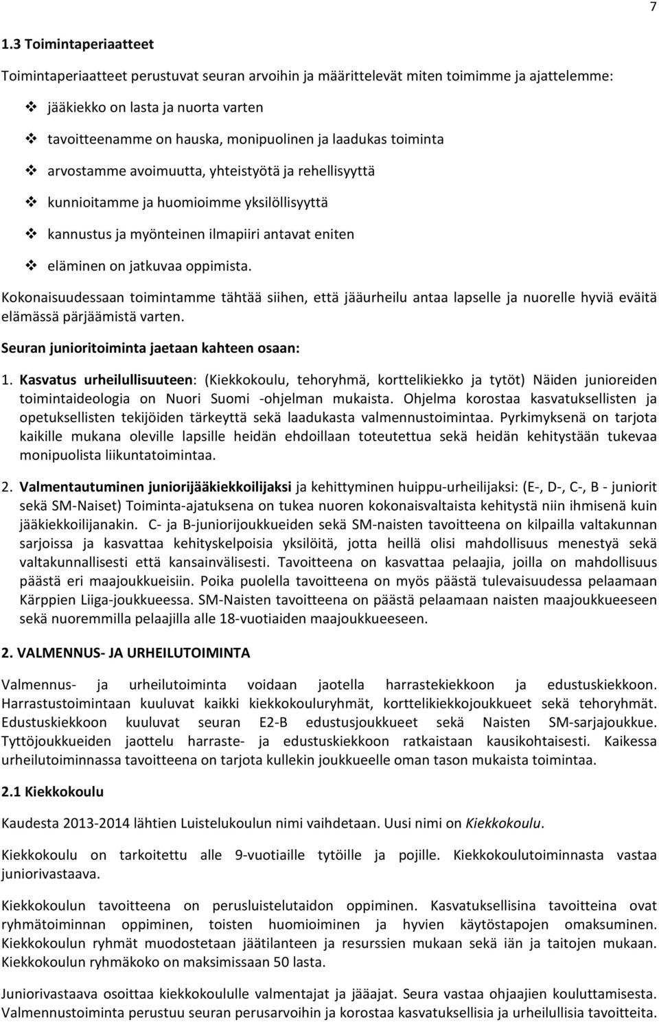 Kokonaisuudessaan toimintamme tähtää siihen, että jääurheilu antaa lapselle ja nuorelle hyviä eväitä elämässä pärjäämistä varten. Seuran junioritoiminta jaetaan kahteen osaan: 1.