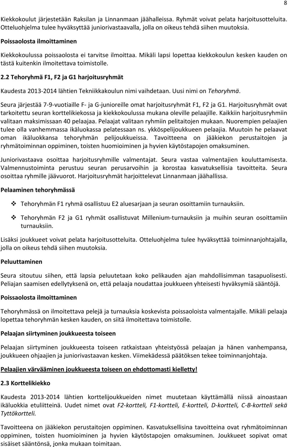 2 Tehoryhmä F1, F2 ja G1 harjoitusryhmät Kaudesta 2013-2014 lähtien Tekniikkakoulun nimi vaihdetaan. Uusi nimi on Tehoryhmä.