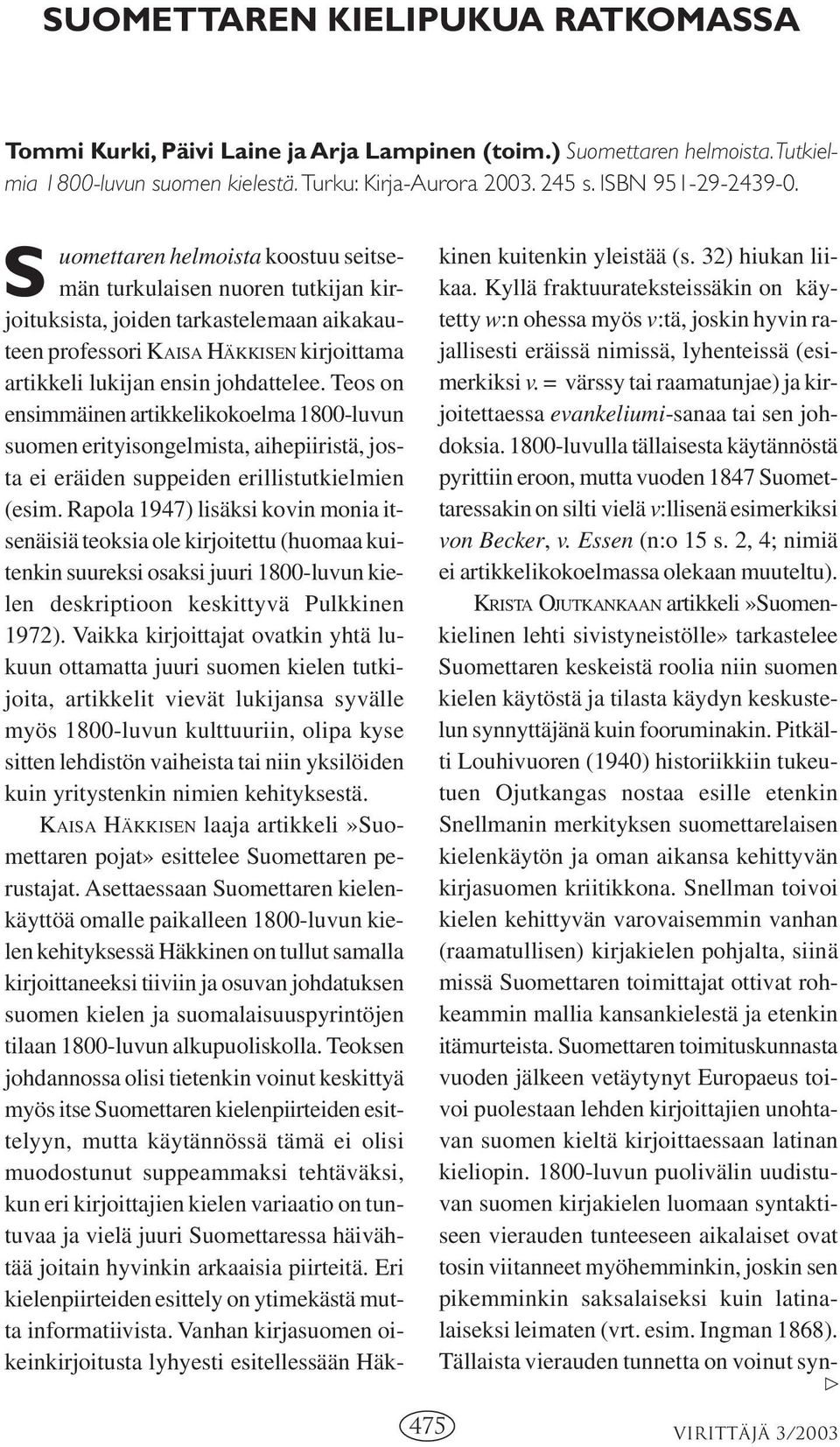 Teos on ensimmäinen artikkelikokoelma 1800-luvun suomen erityisongelmista, aihepiiristä, josta ei eräiden suppeiden erillistutkielmien (esim.