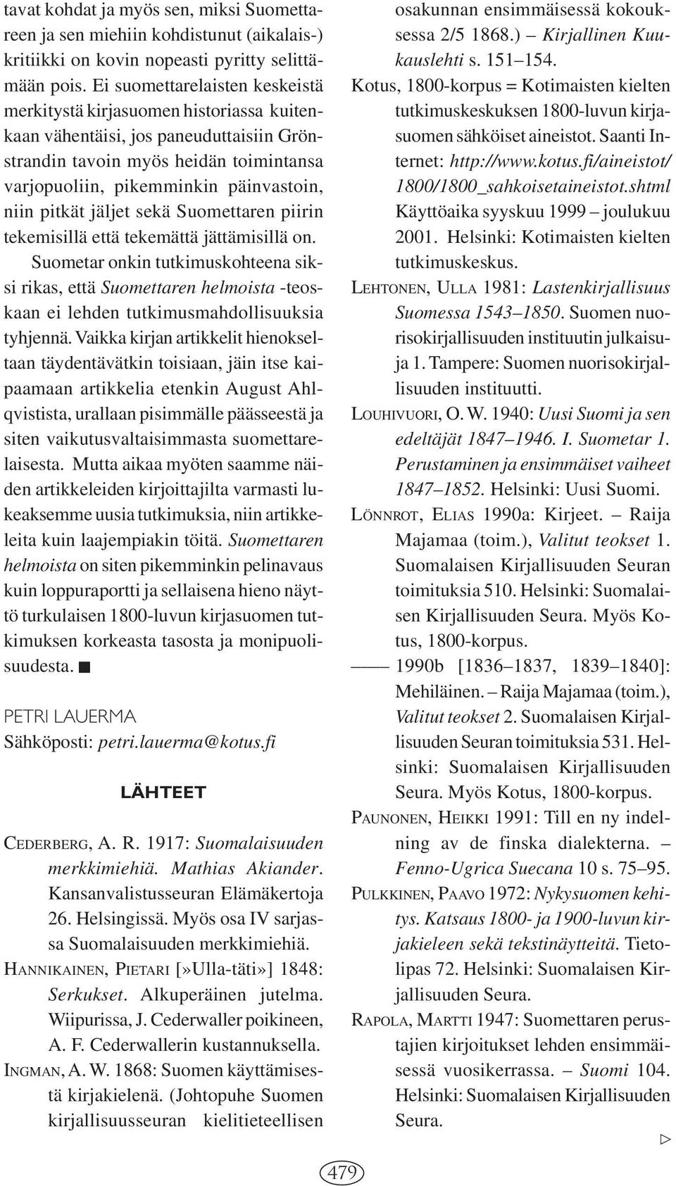 pitkät jäljet sekä Suomettaren piirin tekemisillä että tekemättä jättämisillä on.