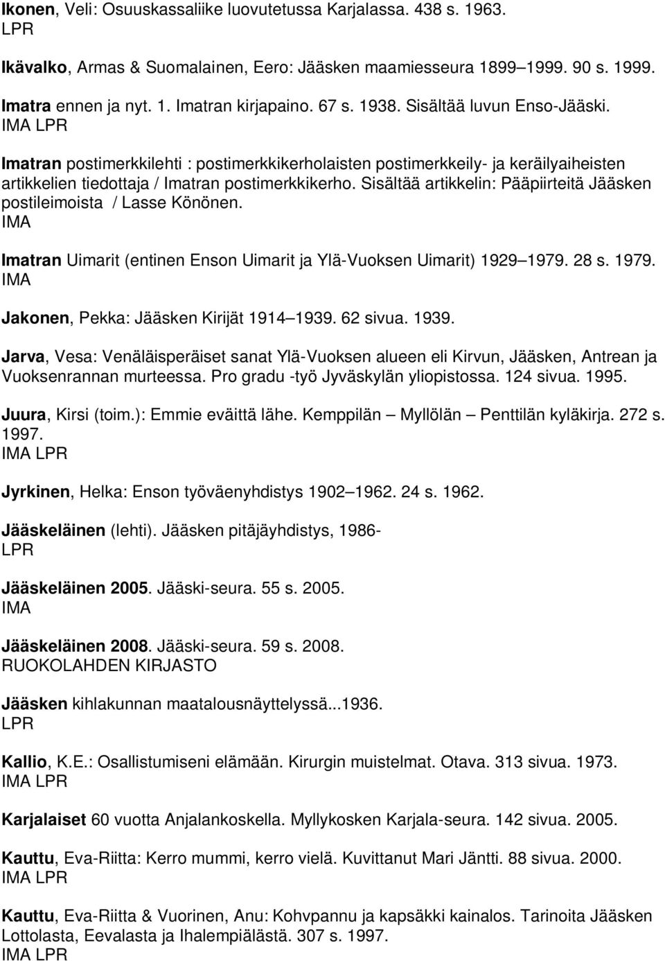 Sisältää artikkelin: Pääpiirteitä Jääsken postileimoista / Lasse Könönen. Imatran Uimarit (entinen Enson Uimarit ja Ylä-Vuoksen Uimarit) 1929 1979. 28 s. 1979. Jakonen, Pekka: Jääsken Kirijät 1914 1939.