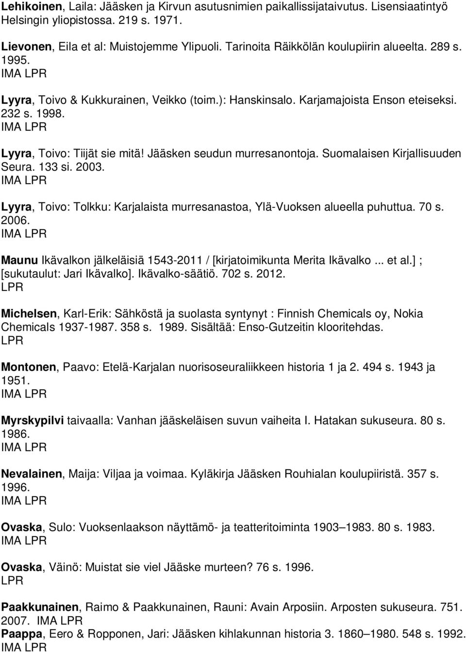 Jääsken seudun murresanontoja. Suomalaisen Kirjallisuuden Seura. 133 si. 2003. Lyyra, Toivo: Tolkku: Karjalaista murresanastoa, Ylä-Vuoksen alueella puhuttua. 70 s. 2006.