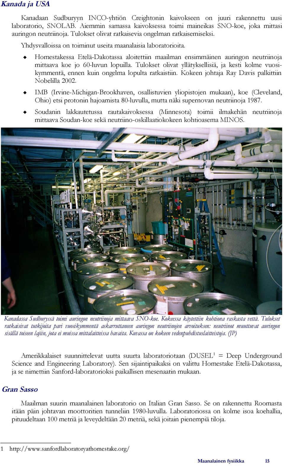 Yhdysvalloissa on toiminut useita maanalaisia laboratorioita. Homestakessa Etelä-Dakotassa aloitettiin maailman ensimmäinen auringon neutriinoja mittaava koe jo 60-luvun lopuilla.