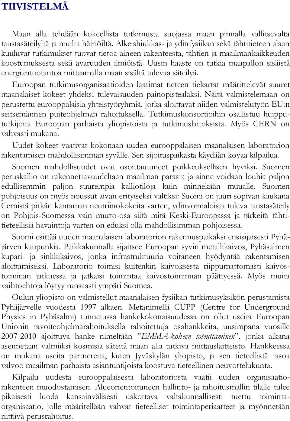 Uusin haaste on tutkia maapallon sisäistä energiantuotantoa mittaamalla maan sisältä tulevaa säteilyä.