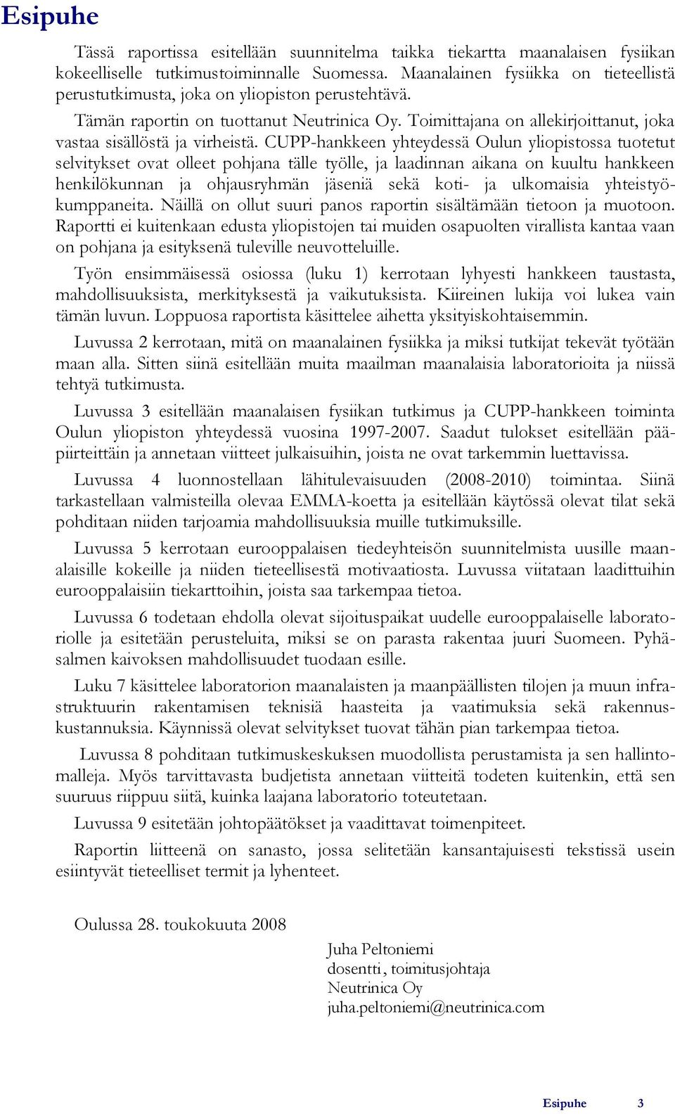 CUPP-hankkeen yhteydessä Oulun yliopistossa tuotetut selvitykset ovat olleet pohjana tälle työlle, ja laadinnan aikana on kuultu hankkeen henkilökunnan ja ohjausryhmän jäseniä sekä koti- ja