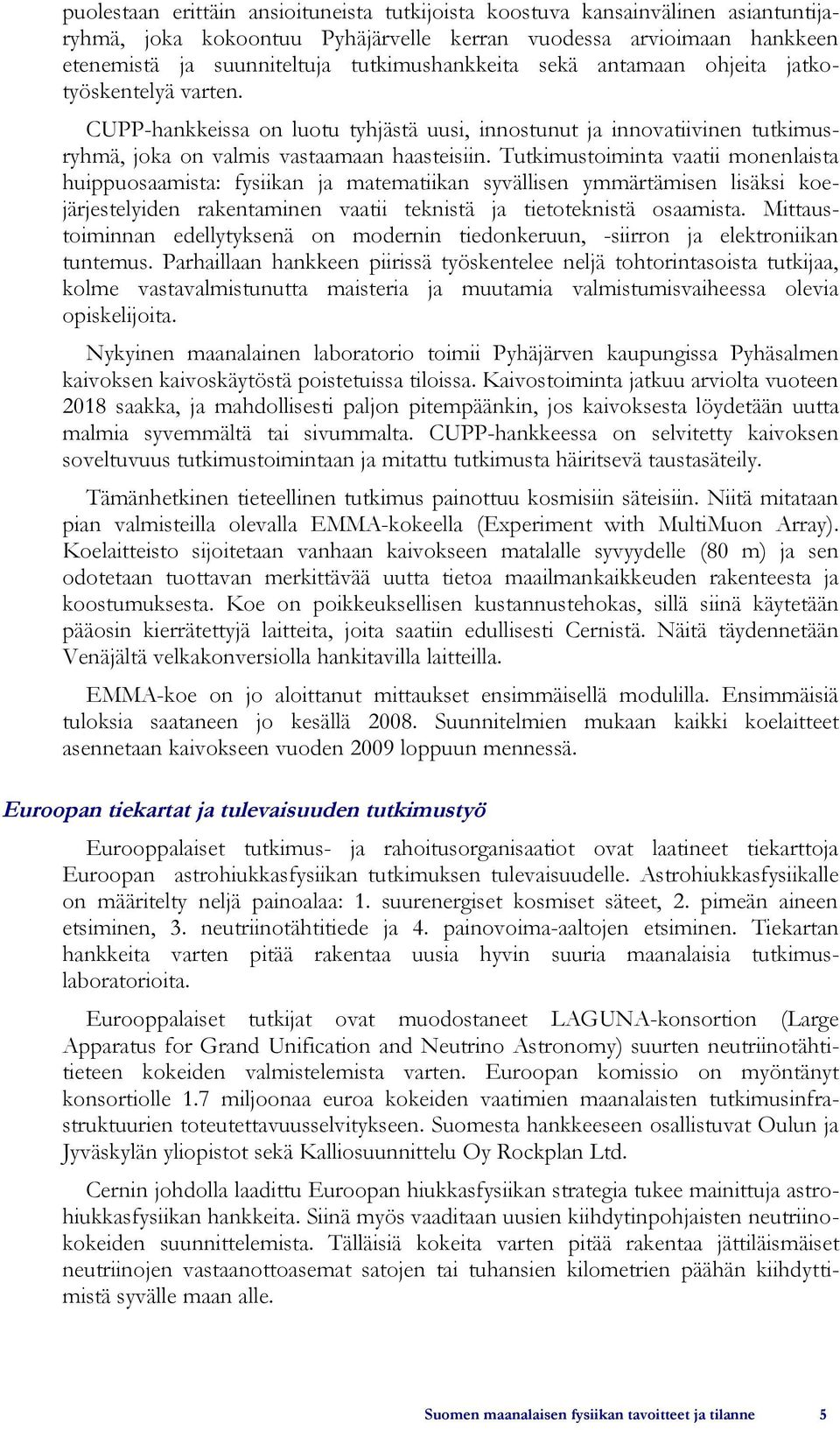 Tutkimustoiminta vaatii monenlaista huippuosaamista: fysiikan ja matematiikan syvällisen ymmärtämisen lisäksi koejärjestelyiden rakentaminen vaatii teknistä ja tietoteknistä osaamista.