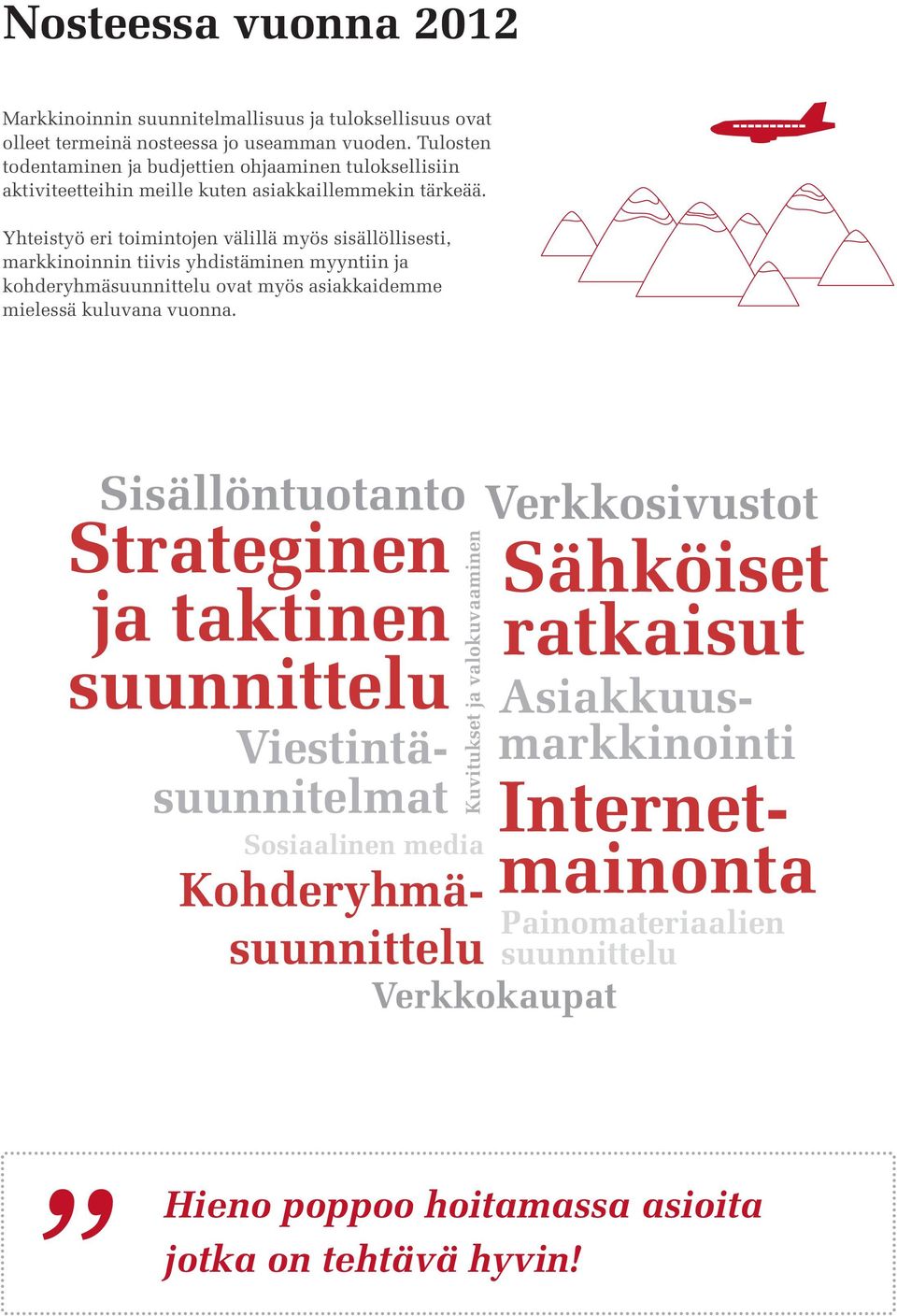 Yhteistyö eri toimintojen välillä myös sisällöllisesti, markkinoinnin tiivis yhdistäminen myyntiin ja kohderyhmäsuunnittelu ovat myös asiakkaidemme mielessä kuluvana vuonna.