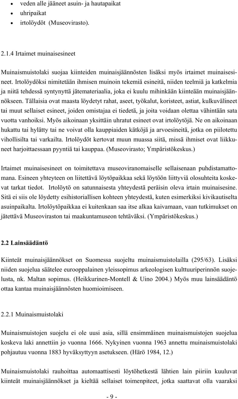 Tällaisia ovat maasta löydetyt rahat, aseet, työkalut, koristeet, astiat, kulkuvälineet tai muut sellaiset esineet, joiden omistajaa ei tiedetä, ja joita voidaan olettaa vähintään sata vuotta