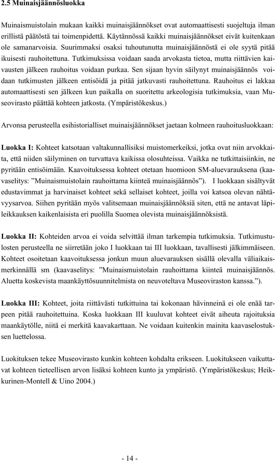 Tutkimuksissa voidaan saada arvokasta tietoa, mutta riittävien kaivausten jälkeen rauhoitus voidaan purkaa.