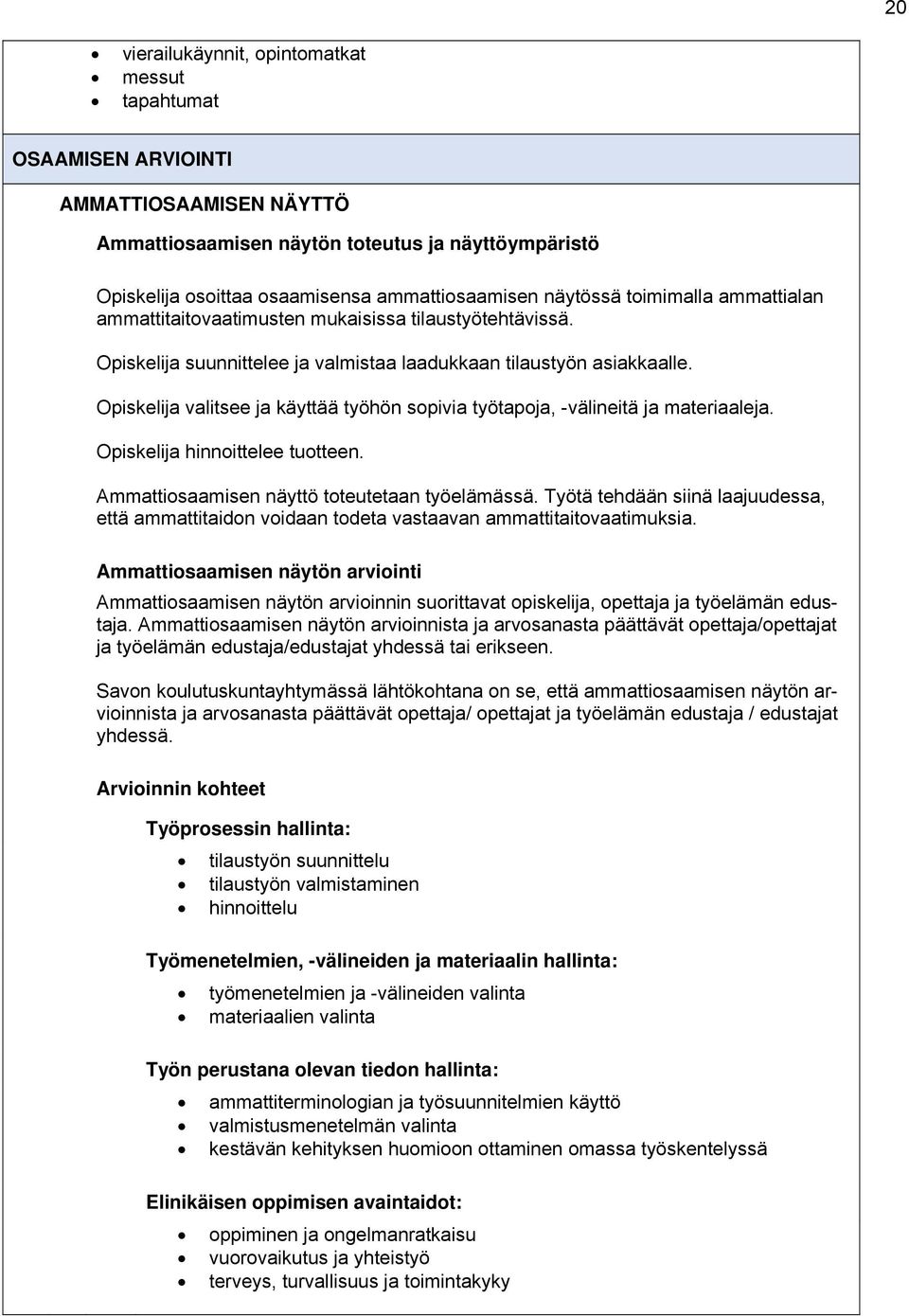 Opiskelija valitsee ja käyttää työhön spivia työtapja, -välineitä ja materiaaleja. Opiskelija hinnittelee tutteen. Ammattisaamisen näyttö tteutetaan työelämässä.