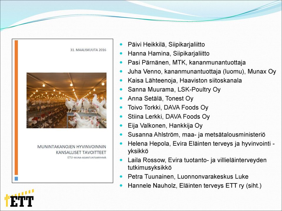 Foods Oy Eija Valkonen, Hankkija Oy Susanna Ahlström, maa- ja metsätalousministeriö Helena Hepola, Evira Eläinten terveys ja hyvinvointi - yksikkö