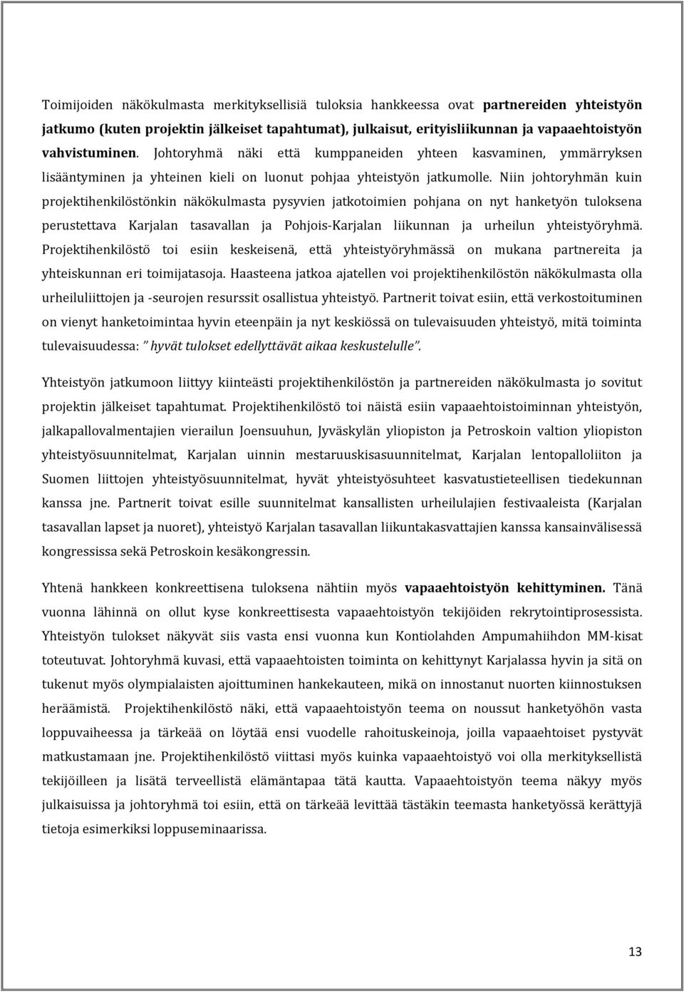 Niin johtoryhmän kuin projektihenkilöstönkin näkökulmasta pysyvien jatkotoimien pohjana on nyt hanketyön tuloksena perustettava Karjalan tasavallan ja Pohjois-Karjalan liikunnan ja urheilun