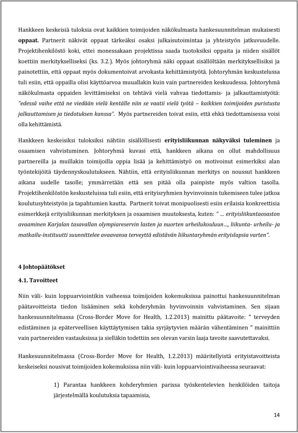 Myös johtoryhmä näki oppaat sisällöltään merkityksellisiksi ja painotettiin, että oppaat myös dokumentoivat arvokasta kehittämistyötä.