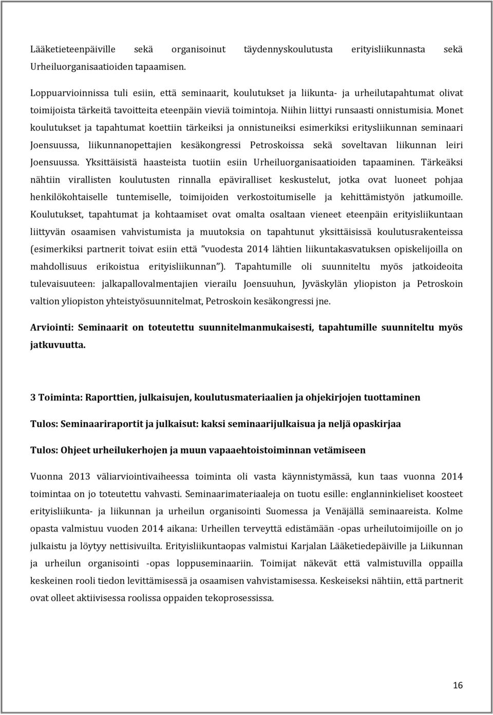 Monet koulutukset ja tapahtumat koettiin tärkeiksi ja onnistuneiksi esimerkiksi eritysliikunnan seminaari Joensuussa, liikunnanopettajien kesäkongressi Petroskoissa sekä soveltavan liikunnan leiri