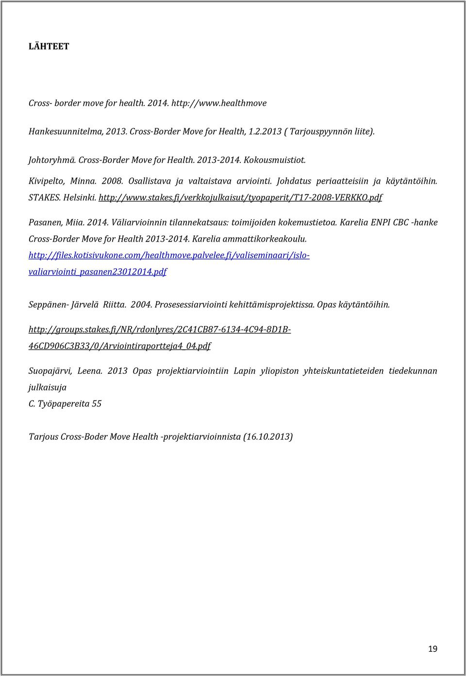 fi/verkkojulkaisut/tyopaperit/t17-2008-verkko.pdf Pasanen, Miia. 2014. Väliarvioinnin tilannekatsaus: toimijoiden kokemustietoa. Karelia ENPI CBC -hanke Cross-Border Move for Health 2013-2014.