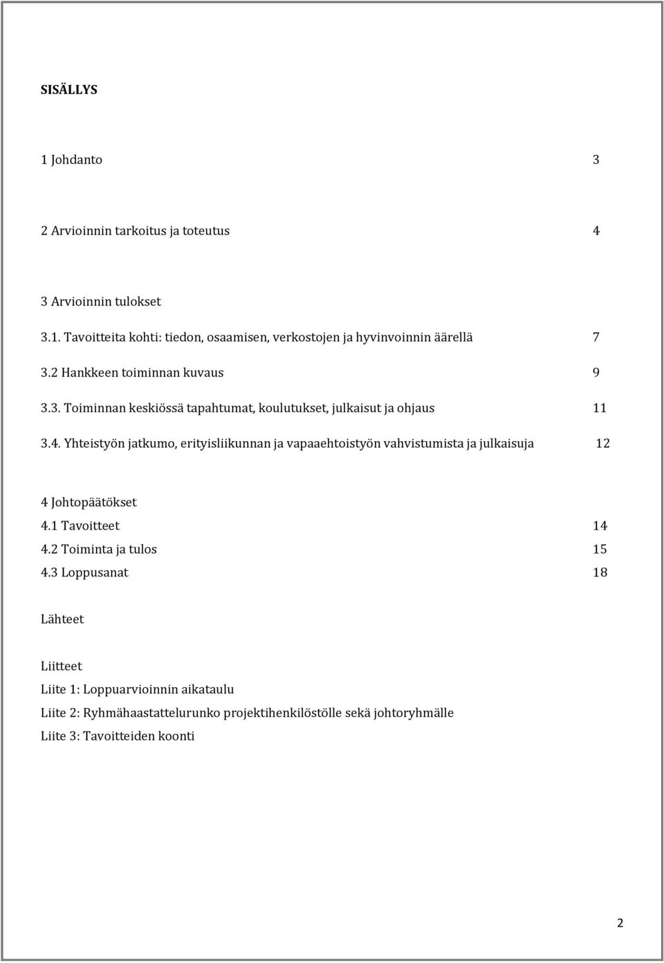 Yhteistyön jatkumo, erityisliikunnan ja vapaaehtoistyön vahvistumista ja julkaisuja 12 4 Johtopäätökset 4.1 Tavoitteet 14 4.