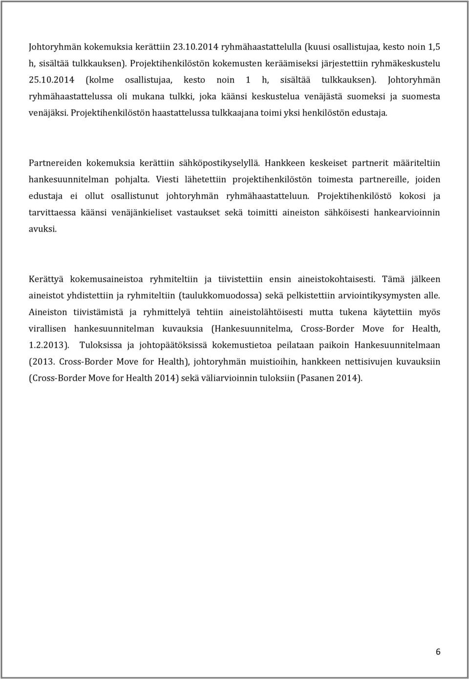 Johtoryhmän ryhmähaastattelussa oli mukana tulkki, joka käänsi keskustelua venäjästä suomeksi ja suomesta venäjäksi. Projektihenkilöstön haastattelussa tulkkaajana toimi yksi henkilöstön edustaja.