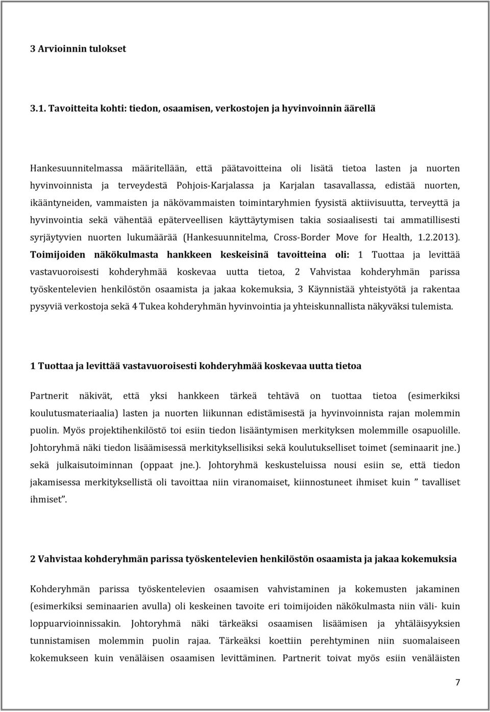 Pohjois-Karjalassa ja Karjalan tasavallassa, edistää nuorten, ikääntyneiden, vammaisten ja näkövammaisten toimintaryhmien fyysistä aktiivisuutta, terveyttä ja hyvinvointia sekä vähentää