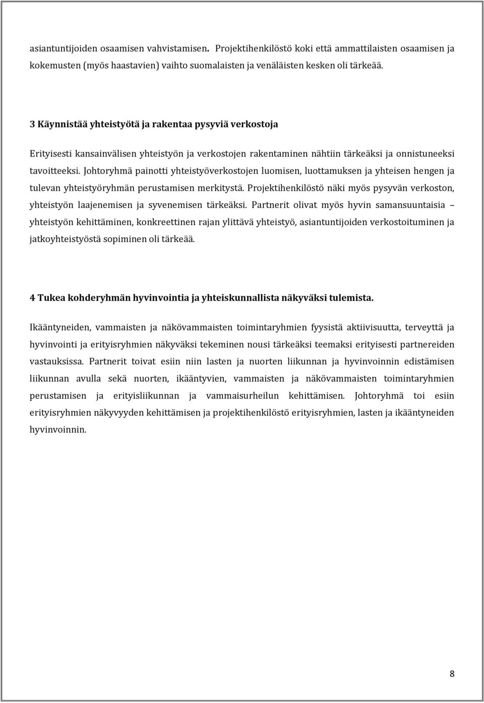 Johtoryhmä painotti yhteistyöverkostojen luomisen, luottamuksen ja yhteisen hengen ja tulevan yhteistyöryhmän perustamisen merkitystä.