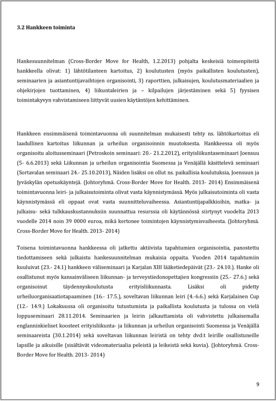 fyysisen toimintakyvyn vahvistamiseen liittyvät uusien käytäntöjen kehittäminen. Hankkeen ensimmäisenä toimintavuonna oli suunnitelman mukaisesti tehty ns.