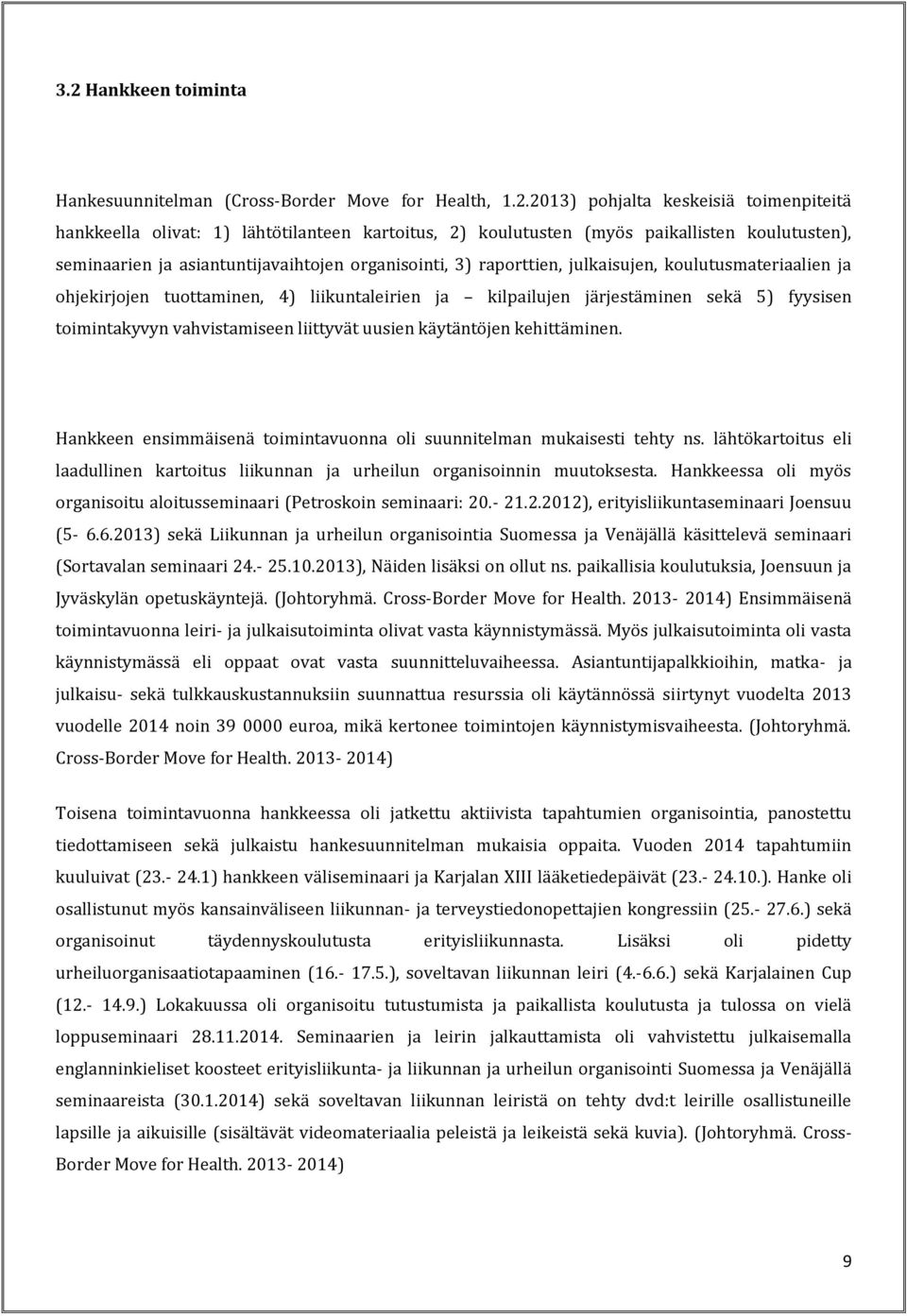 fyysisen toimintakyvyn vahvistamiseen liittyvät uusien käytäntöjen kehittäminen. Hankkeen ensimmäisenä toimintavuonna oli suunnitelman mukaisesti tehty ns.