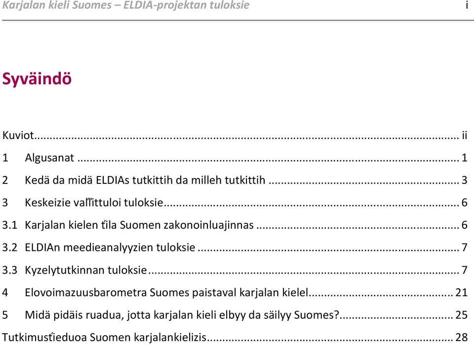 1 Karjalan kielen ťila Suomen zakonoinluajinnas... 6 3.2 ELDIAn meedieanalyyzien tuloksie... 7 3.3 Kyzelytutkinnan tuloksie.