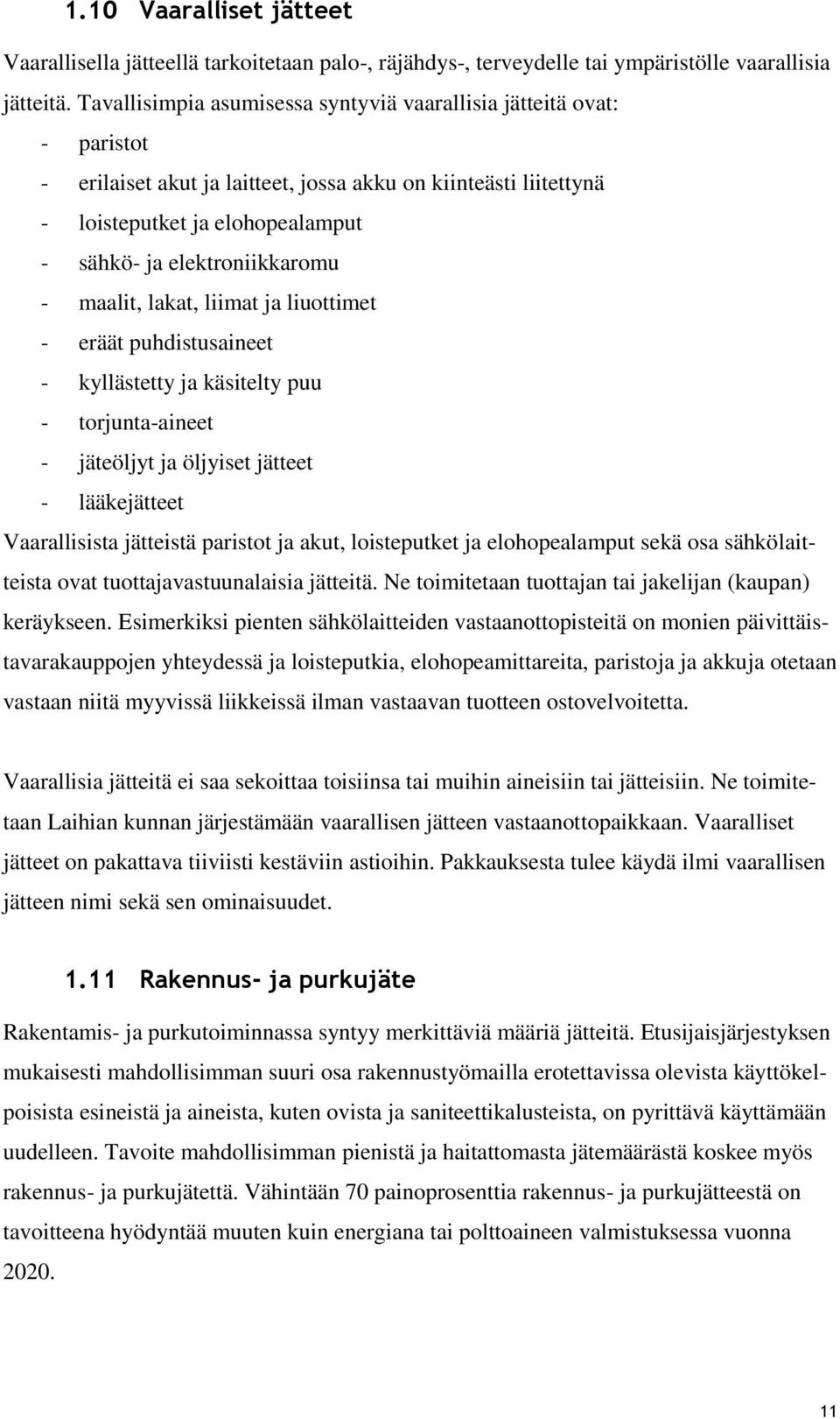 elektroniikkaromu - maalit, lakat, liimat ja liuottimet - eräät puhdistusaineet - kyllästetty ja käsitelty puu - torjunta-aineet - jäteöljyt ja öljyiset jätteet - lääkejätteet Vaarallisista jätteistä