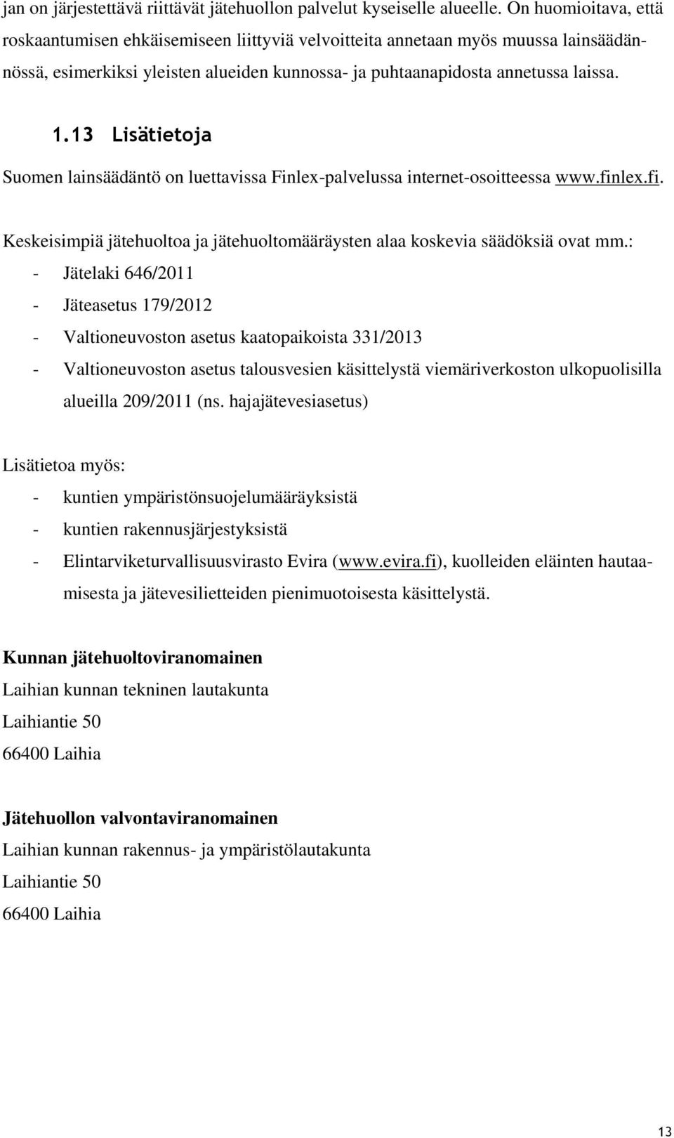 13 Lisätietoja Suomen lainsäädäntö on luettavissa Finlex-palvelussa internet-osoitteessa www.finlex.fi. Keskeisimpiä jätehuoltoa ja jätehuoltomääräysten alaa koskevia säädöksiä ovat mm.