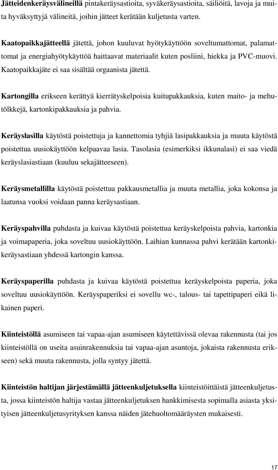 Kaatopaikkajäte ei saa sisältää orgaanista jätettä. Kartongilla erikseen kerättyä kierrätyskelpoisia kuitupakkauksia, kuten maito- ja mehutölkkejä, kartonkipakkauksia ja pahvia.