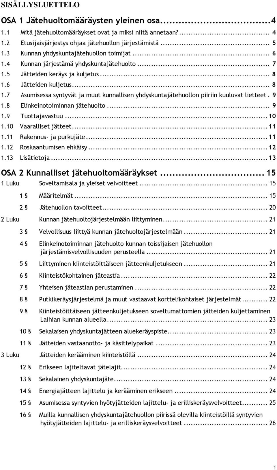 6 Jätteiden kuljetus... 8 1.7 Asumisessa syntyvät ja muut kunnallisen yhdyskuntajätehuollon piiriin kuuluvat lietteet. 9 1.8 Elinkeinotoiminnan jätehuolto... 9 1.9 Tuottajavastuu... 10 1.