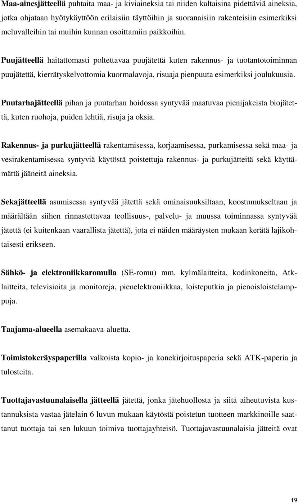 Puujätteellä haitattomasti poltettavaa puujätettä kuten rakennus- ja tuotantotoiminnan puujätettä, kierrätyskelvottomia kuormalavoja, risuaja pienpuuta esimerkiksi joulukuusia.