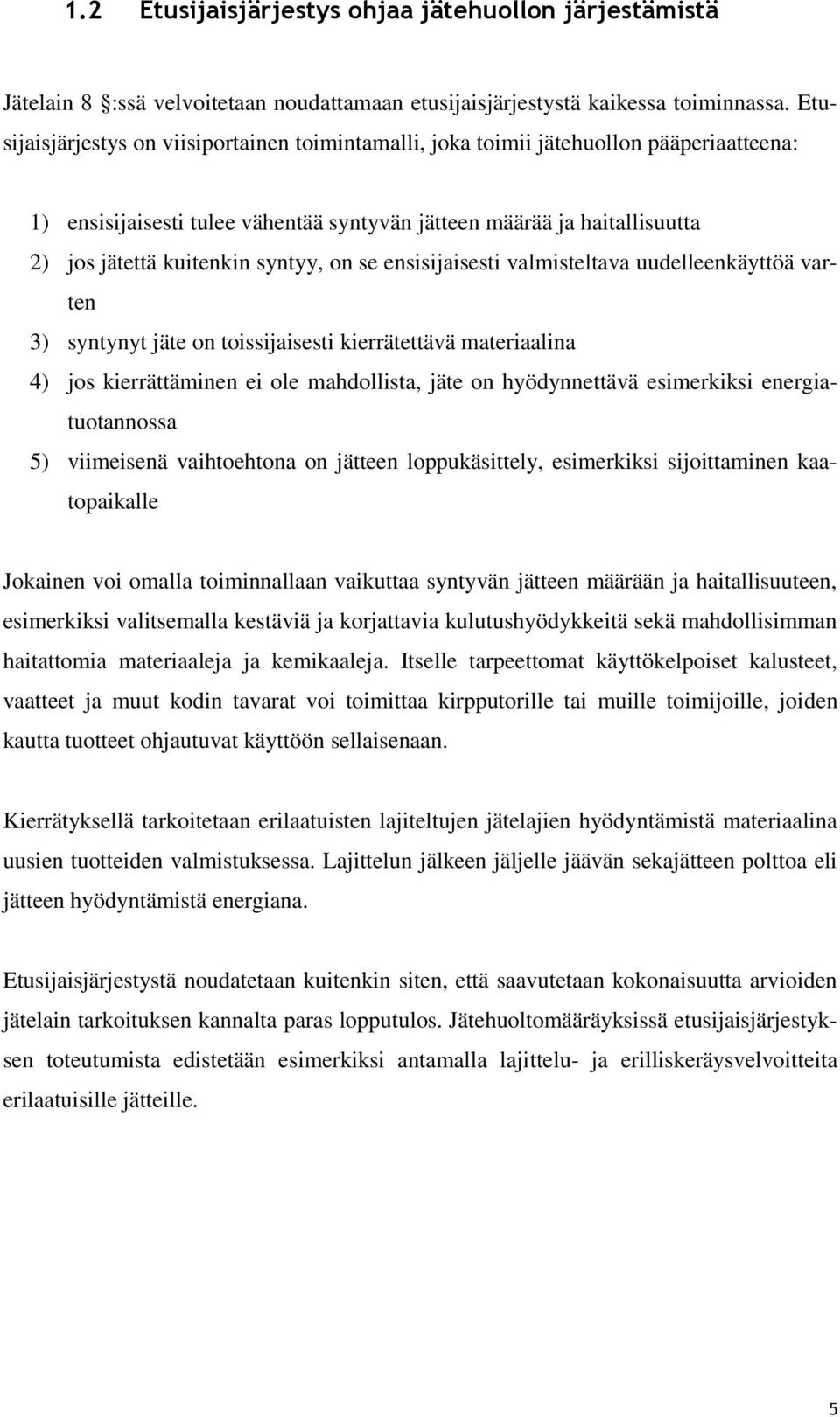 syntyy, on se ensisijaisesti valmisteltava uudelleenkäyttöä varten 3) syntynyt jäte on toissijaisesti kierrätettävä materiaalina 4) jos kierrättäminen ei ole mahdollista, jäte on hyödynnettävä