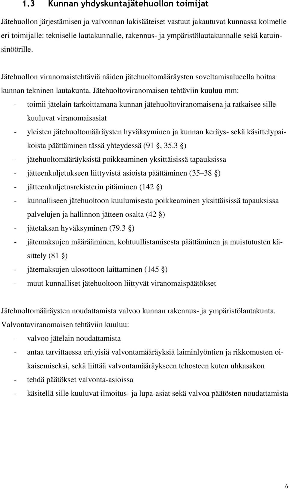 Jätehuoltoviranomaisen tehtäviin kuuluu mm: - toimii jätelain tarkoittamana kunnan jätehuoltoviranomaisena ja ratkaisee sille kuuluvat viranomaisasiat - yleisten jätehuoltomääräysten hyväksyminen ja