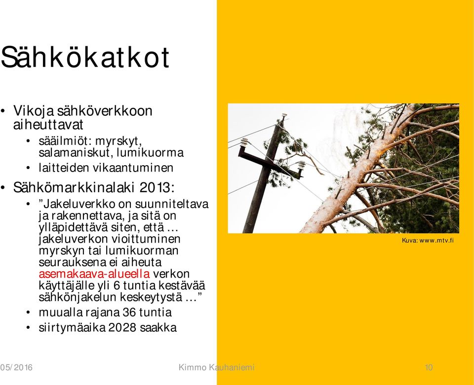 jakeluverkon vioittuminen myrskyn tai lumikuorman seurauksena ei aiheuta asemakaava-alueella verkon käyttäjälle yli 6