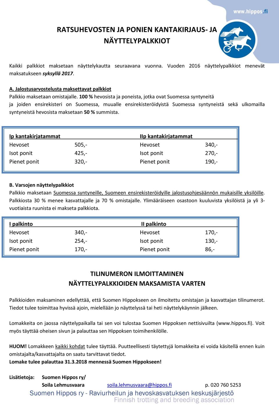 100 % hevosista ja poneista, jotka ovat Suomessa syntyneitä ja joiden ensirekisteri on Suomessa, muualle ensirekisteröidyistä Suomessa syntyneistä sekä ulkomailla syntyneistä hevosista maksetaan 50 %