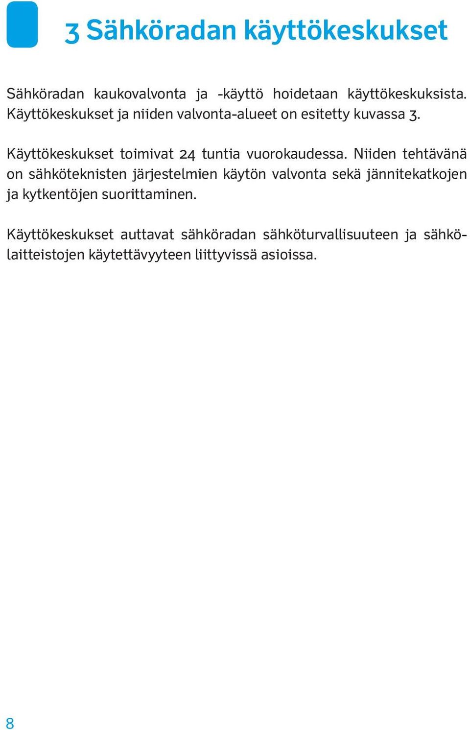 Käyttökeskukset toimivat 24 tuntia vuorokaudessa.